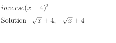 The inverse of (x-4)^2 is sqrt(x)+4,-sqrt(x)+4